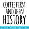 Coffee First and Then History Funny History Teacher - Download Transparent Graphic - Unique And Exclusive Designs