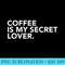 Coffee is My Secret Lover - High Quality PNG Picture - Perfect for Sublimation Mastery