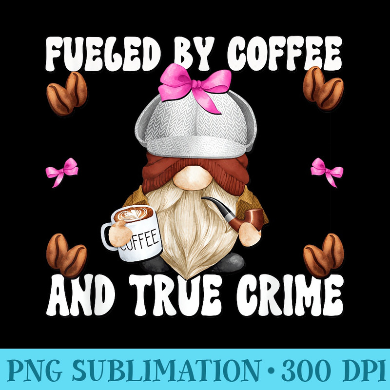 Basically A Detective Gnome Fueled By Coffee And True Crime - PNG Graphic Resource - Perfect for Personalization