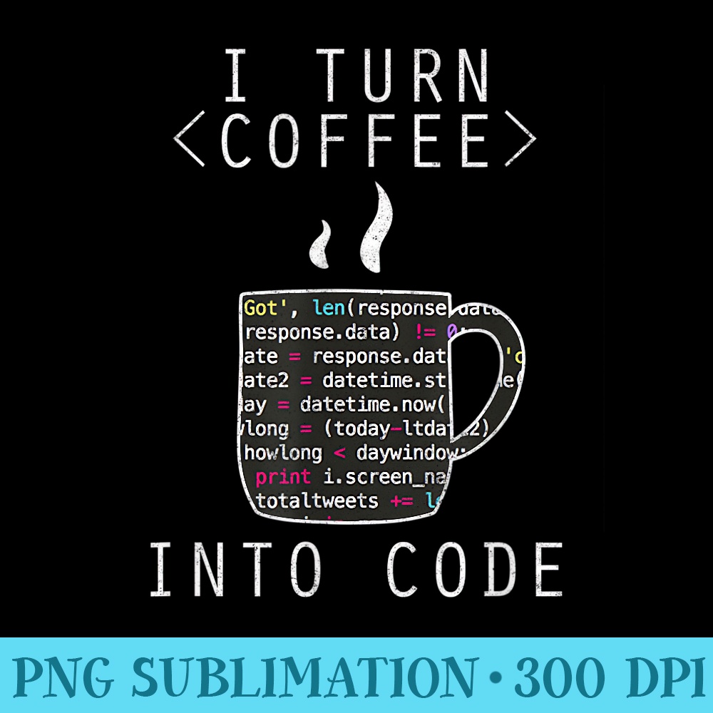 I Turn Coffee Into Code Programmer IT Nerd - Download PNG Illustration - Stunning Sublimation Graphics