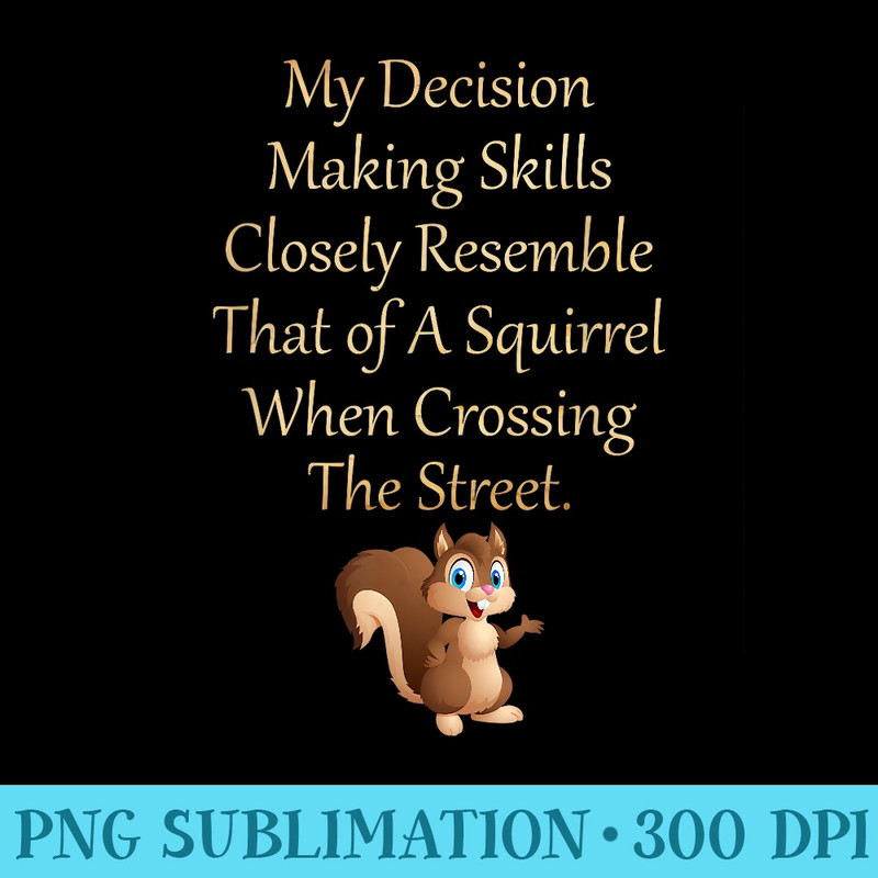 My Decision Making Skills Closely Resemble Squirrel T - Download PNG Files - Eco Friendly And Sustainable Digital Products