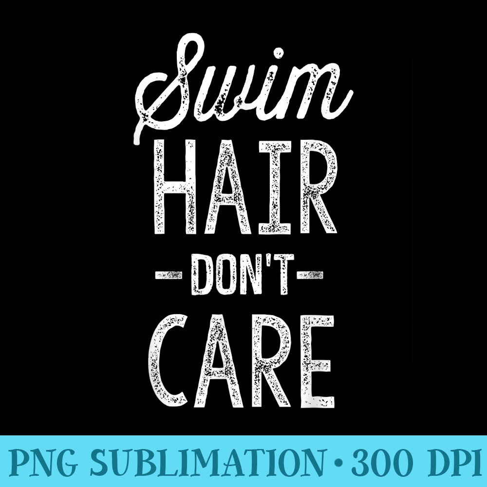 Swim Hair Dont Care Funny Swimmer Swimming Sport - Transparent PNG Artwork - Perfect for Personalization