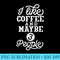 I Like Coffee And Maybe 3 People - Transparent Shirt Design - Perfect for Sublimation Art
