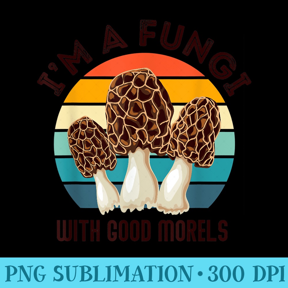 Retro Iu2019M A FUNGI with GOOD MORELS Funny Morel Meme - High Resolution PNG Graphic - Perfect for Creative Projects