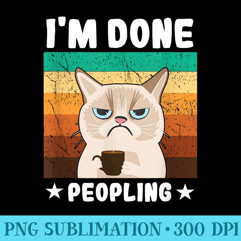 Funny Introvert Coffee Cat Office Humor Im Done Peopling - High Resolution PNG Clipart - Fashionable and Fearless