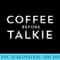 Coffee Before Talkie Funny T - Transparent PNG Clipart - Premium Quality PNG Artwork