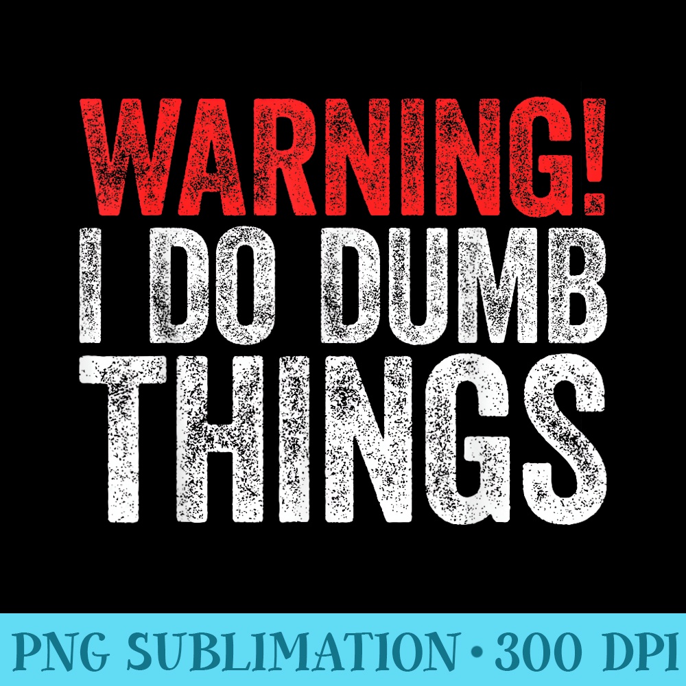 Warning I Do Dumb Things T Sarcastic - High Resolution PNG Artwork - Bold & Eye-catching