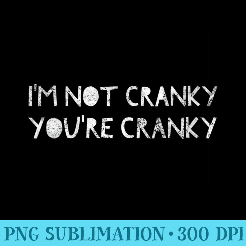 Womens Im Not Cranky Youre Cranky Funny - Transparent PNG Clipart - Premium Quality PNG Artwork