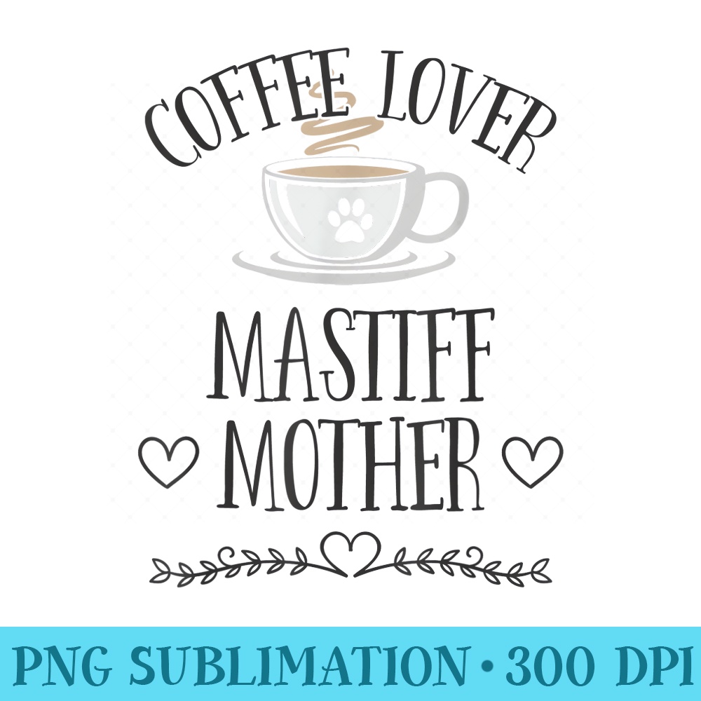 Mastiff Mom Dog Coffee Lover Funny Slogan Pun - PNG Image Download - Versatile And Customizable Designs