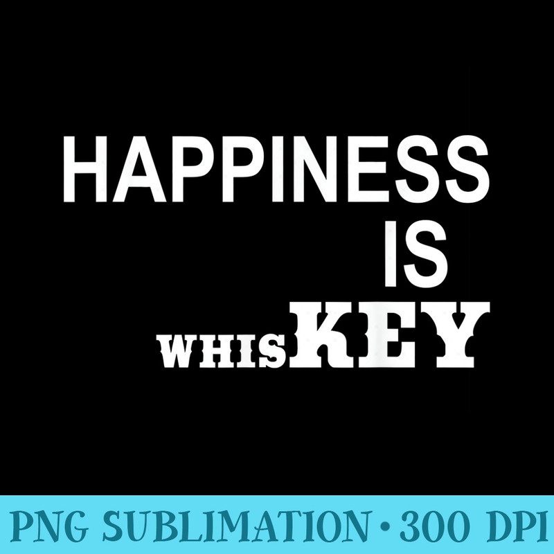 Happiness is Whiskey ,Funny Life Happens Bourbon Helps - Transparent PNG Collection - Bold & Eye-catching