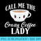 Call me the crazy Coffee Lady Coffee Lover - Transparent Shirt Design - Unique And Exclusive Designs