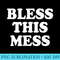 Bless this Mess  Funny mom life novelty - High Resolution PNG Graphic - Bold & Eye-catching