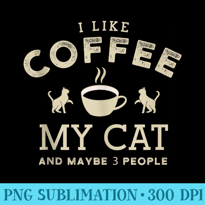 I like coffee my cats and maybe 3 people funny cat coffee - PNG Image Free Download - Revolutionize Your Designs