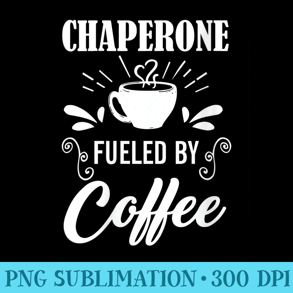 Womens Coffee Inspired Chaperone Quote Chaperone - High Resolution PNG Collection - Boost Your Success with this Inspirational PNG Download