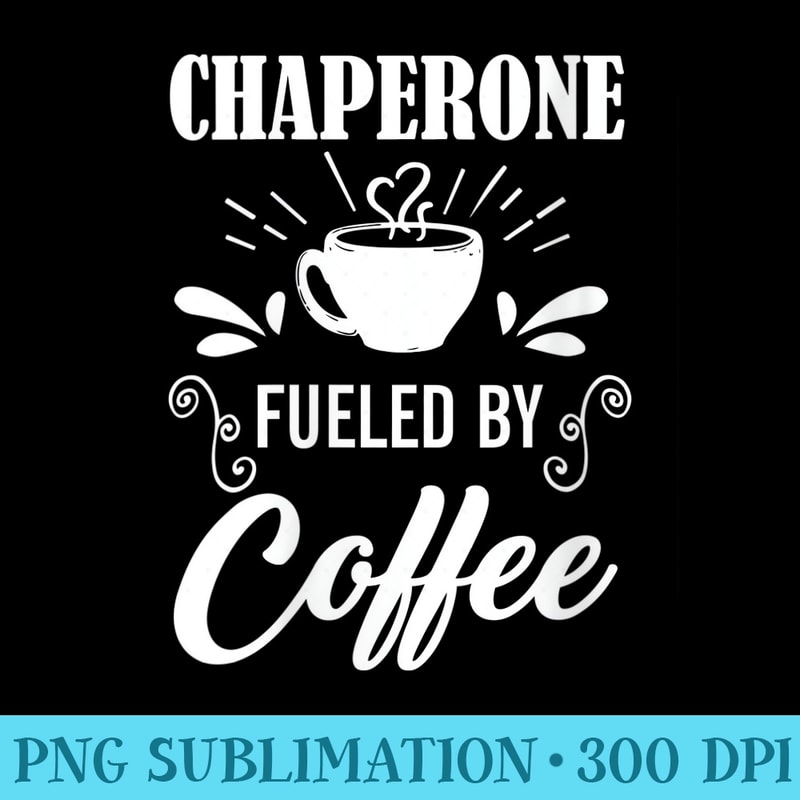 Womens Coffee Inspired Chaperone Quote Chaperone - High Resolution PNG Collection - Boost Your Success with this Inspirational PNG Download