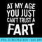 At My Age You Just Cant Trust A Fart T - PNG Design Resource - Capture Imagination with Every Detail