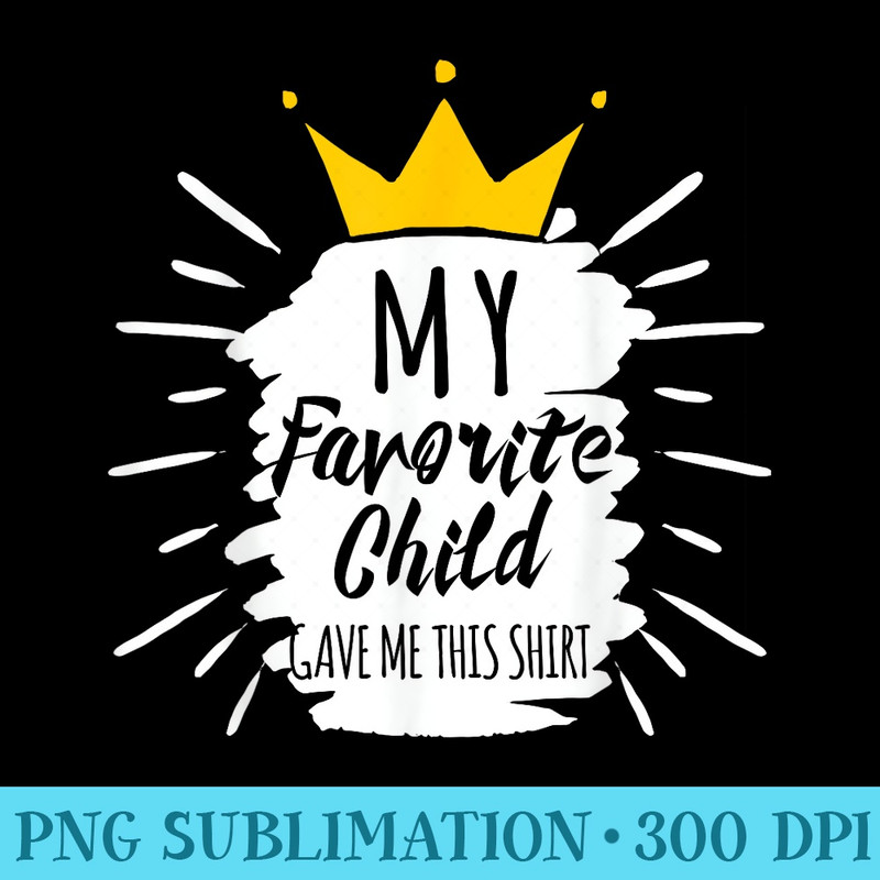 Funny My Favorite Child Gave Me This - Transparent PNG Collection - Premium Quality PNG Artwork