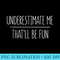 Underestimate Me Thatll Be Fun T - Download Transparent Artwork - Defying the Norms