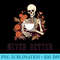 Never Better Skeleton Drinking Coffee - PNG Clipart Download - Create with Confidence