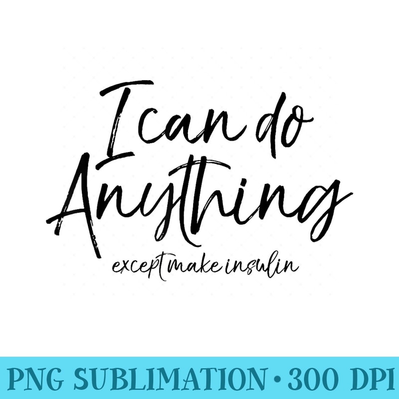 I Can Do Anything Except Make Insulin Fun Diabetic - Download Transparent Design - Vibrant and Eye-Catching Typography