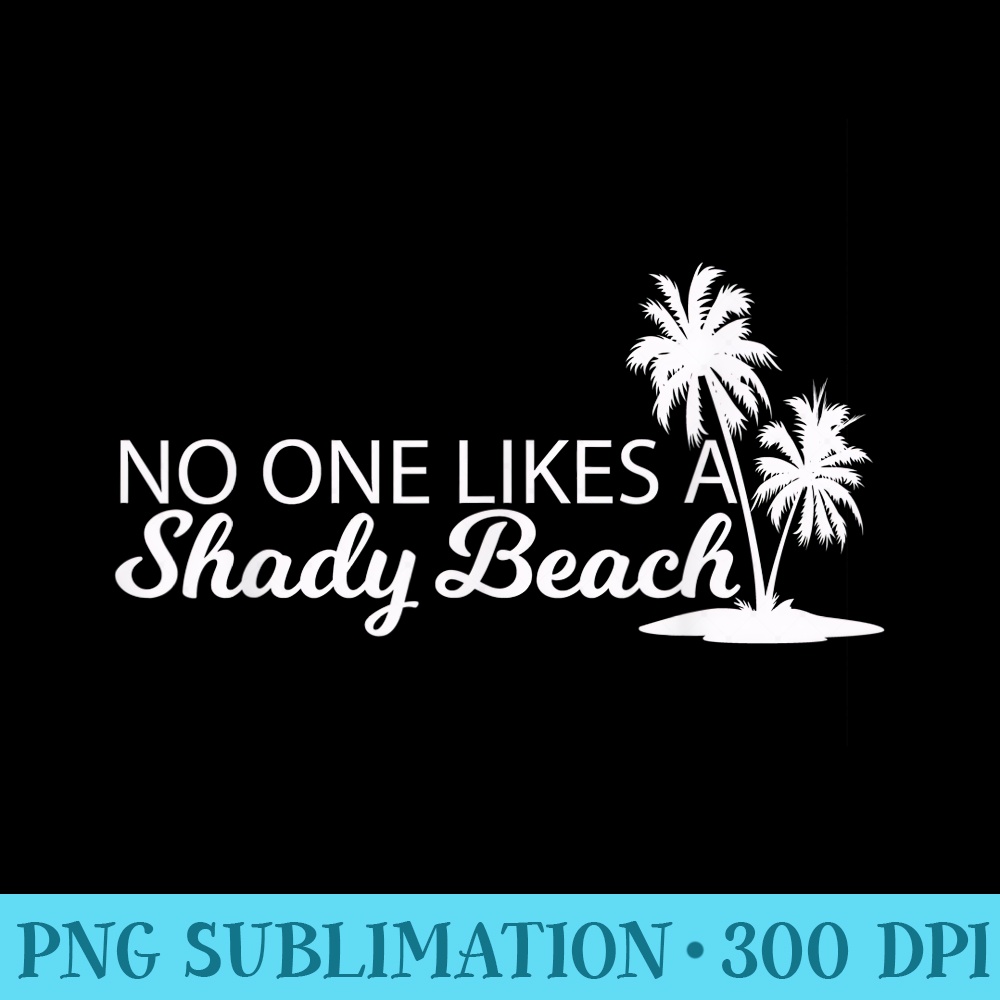 Shady Beach No One Likes A Shady Beach Palmtree - Digital PNG Downloads - Versatile And Customizable Designs