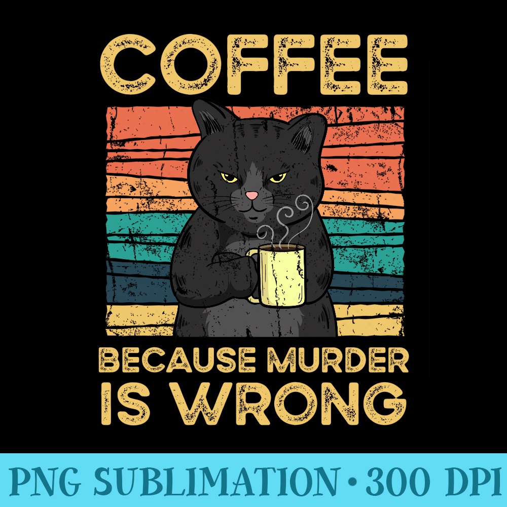 Coffee Because Murder Is Wrong Funny Black Cat Vintage Sweatshirt - PNG Prints - Unlock Vibrant Sublimation Designs