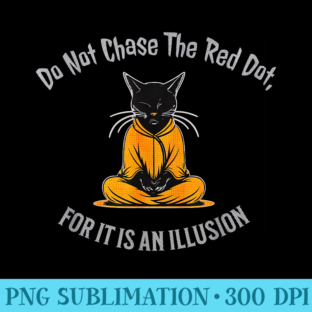 Black Cat Illusion Zen Monk Do Not Chase the Red Dot Funny - Modern PNG designs - Trendsetting And Modern Collections