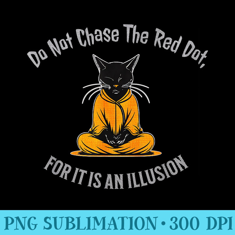 Black Cat Illusion Zen Monk Do Not Chase the Red Dot Funny - Modern PNG designs - Trendsetting And Modern Collections