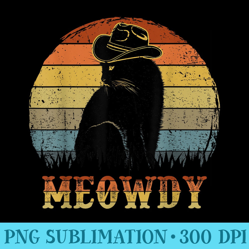 Meowdy T Meow Black Cat Funny Dad Father Day - High Resolution PNG Designs - Versatile And Customizable Designs