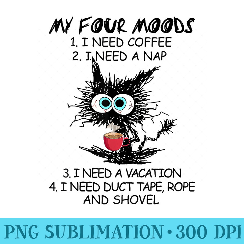 Black Cat My Four Moods I Need Coffee I Need A Nap Coffee - High Quality PNG files - Versatile And Customizable Designs