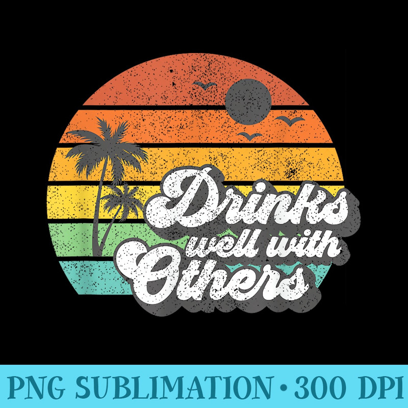 Drinks Well With Others Funny Retro Beach Summer Women - High Resolution PNG Designs - Unleash Your Creativity