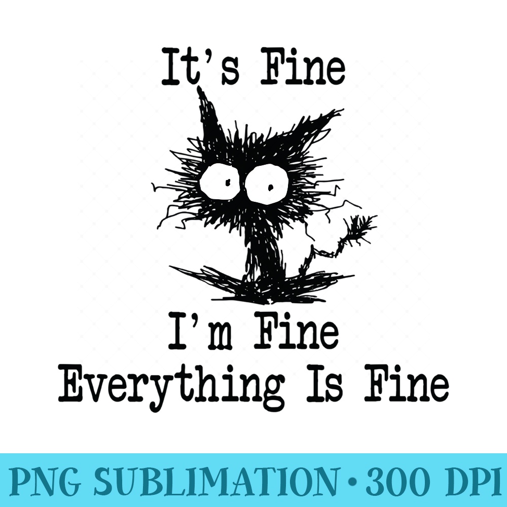 Its Fine Im Fine Everything Is Fine Funny Black Cat Women - Exclusive PNG designs - Premium Quality PNG Artwork