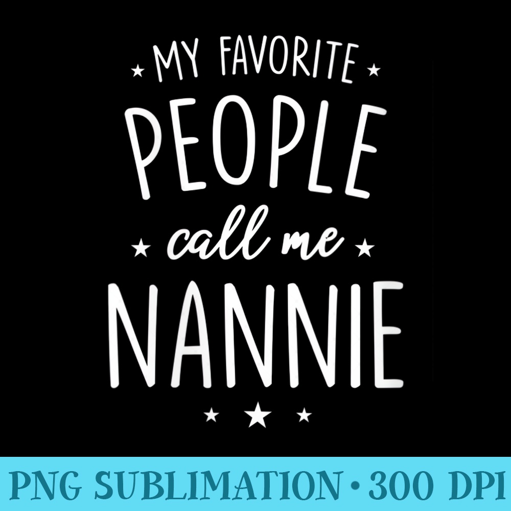 s Nannie My Favorite People Call Me Nannie - Sublimation images PNG download - Add a Festive Touch to Every Day