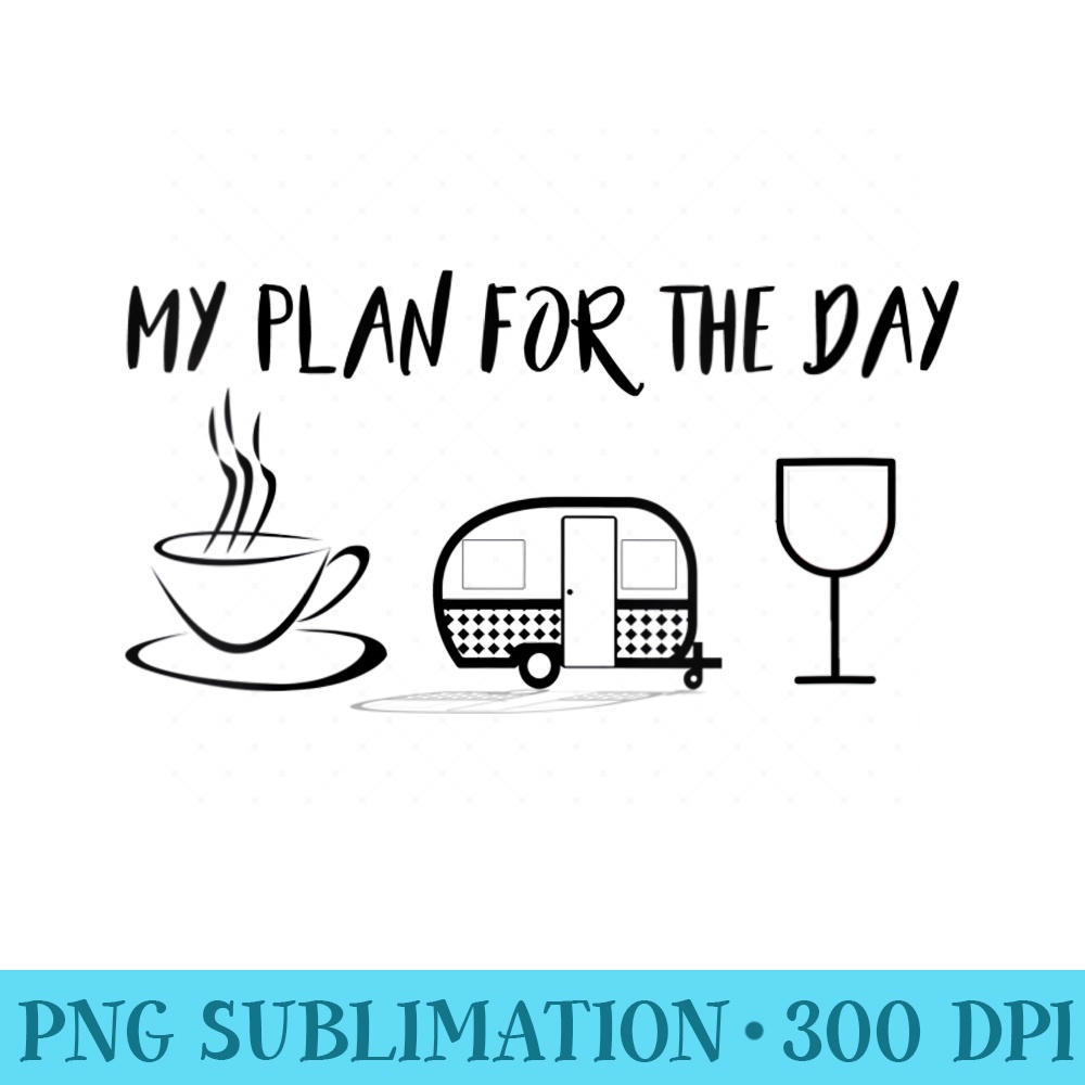 Womens Funny Camping Plan For The Day Coffee, Camper, Wine - Shirt Template Transparent - Bold & Eye-catching