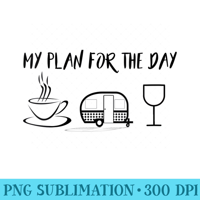 Womens Funny Camping Plan For The Day Coffee, Camper, Wine - Shirt Template Transparent - Bold & Eye-catching