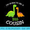 Going to be a Big Cousin Dinosaur - Transparent Shirt Design - High Resolution And Print-Ready Designs