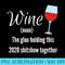 Wine The Glue Holding this 2020 Shitshow Together - Transparent PNG Download - Transform Your Sublimation Creations