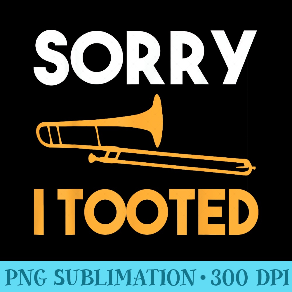Sorry I Tooted Funny Trombone - Sublimation clipart PNG - Lifetime Access To Purchased Files