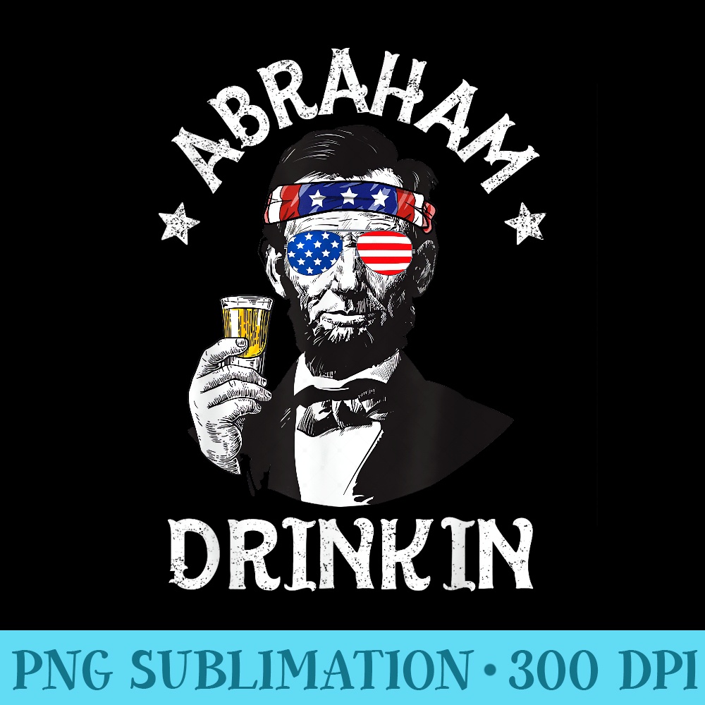 Abraham Drinkin 4th of July Abe Lincoln Men - PNG Download Clipart - Perfect for Sublimation Mastery