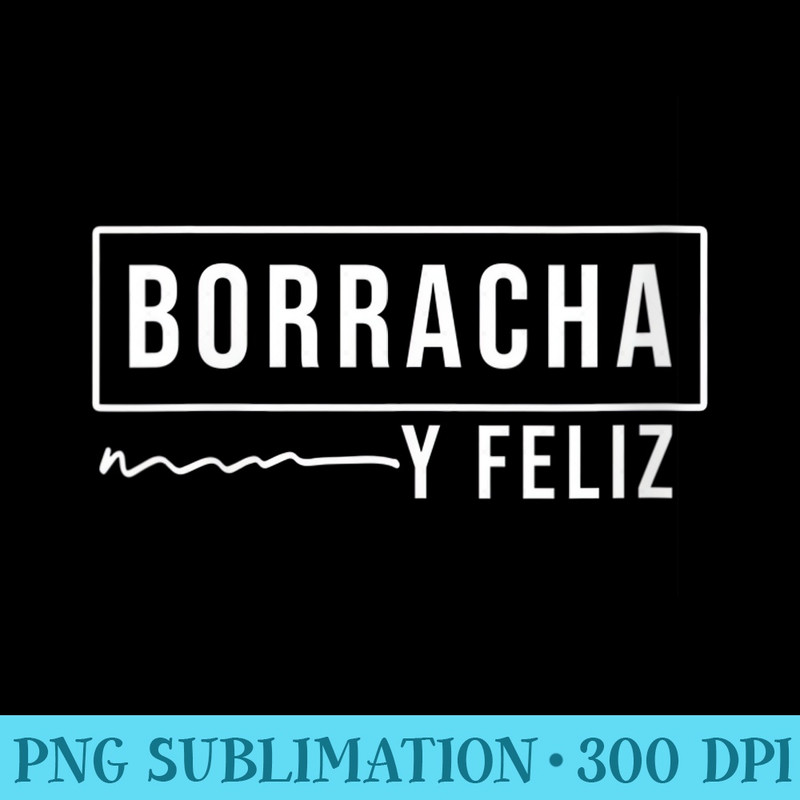 Womens Borracha y Feliz Spanish Funny Drinking Women - Sublimation designs PNG - Premium Quality PNG Artwork