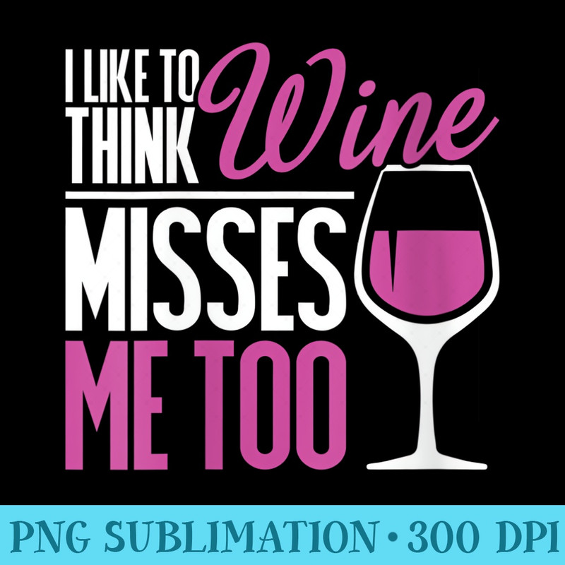 Womens Funny Wine Apparel I Like to Think the Wine Misses Me Too - PNG design downloads - Vibrant and Eye-Catching Typography