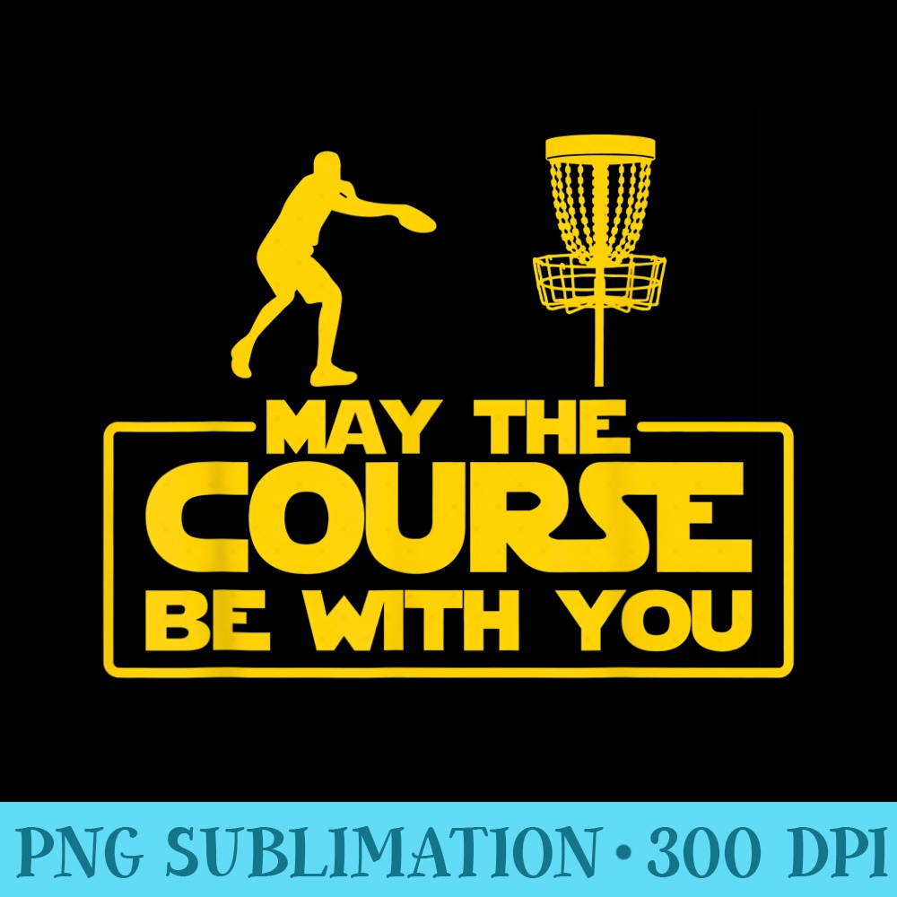 Cool May The Course Be With You T For Frolf Players - High Quality PNG files - Perfect for Sublimation Art