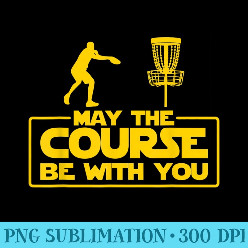 Cool May The Course Be With You T For Frolf Players - High Quality PNG files - Perfect for Sublimation Art