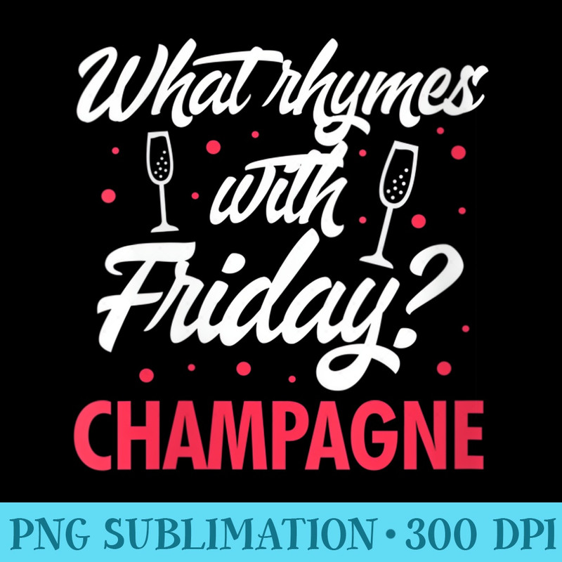 Womens What Rhymes With Friday Champagne Funny Wine Lover - Sublimation printables PNG download - High Resolution And Print-Ready Designs