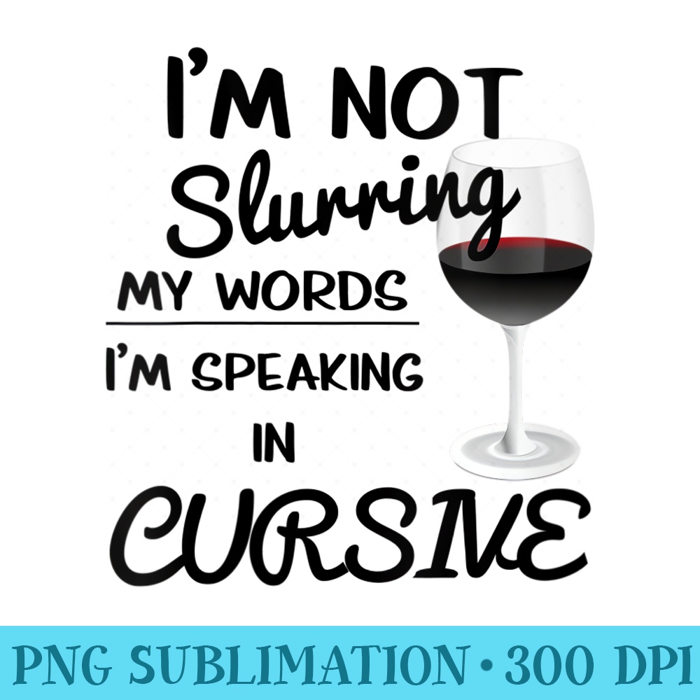 Womens Im Not Slurring My Words Im Speaking in Cursive - High Resolution PNG Download - Easy-To-Print And User-Friendly Designs
