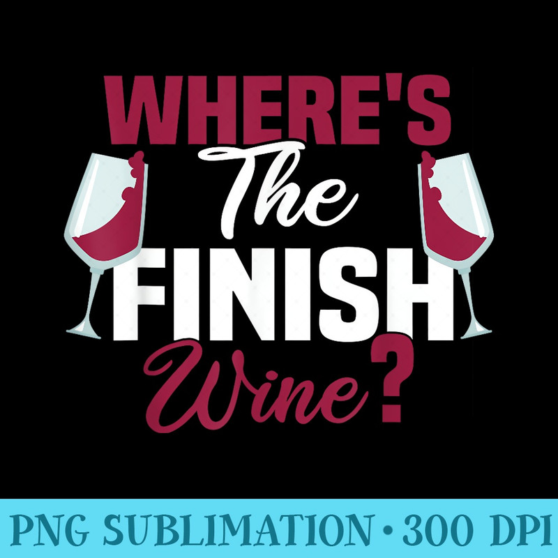 Where Is The Finish Wine Funny saying Running - PNG Graphics Download - Lifetime Access To Purchased Files