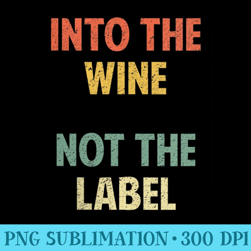 Womens Wine Into the Wine Not the Label Funny Wine Drinking - Transparent PNG Download - Instantly Transform Your Sublimation Projects