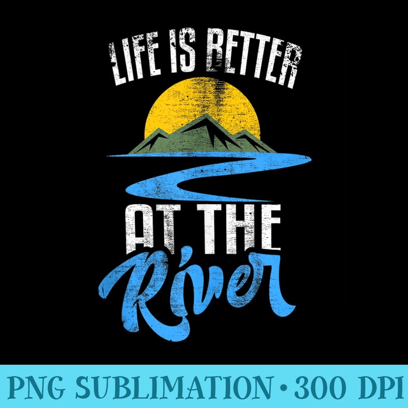 Life Is Better At The River Nature Lover Camping - PNG Transparent Background Download - Boost Your Success with this Inspirational PNG Download