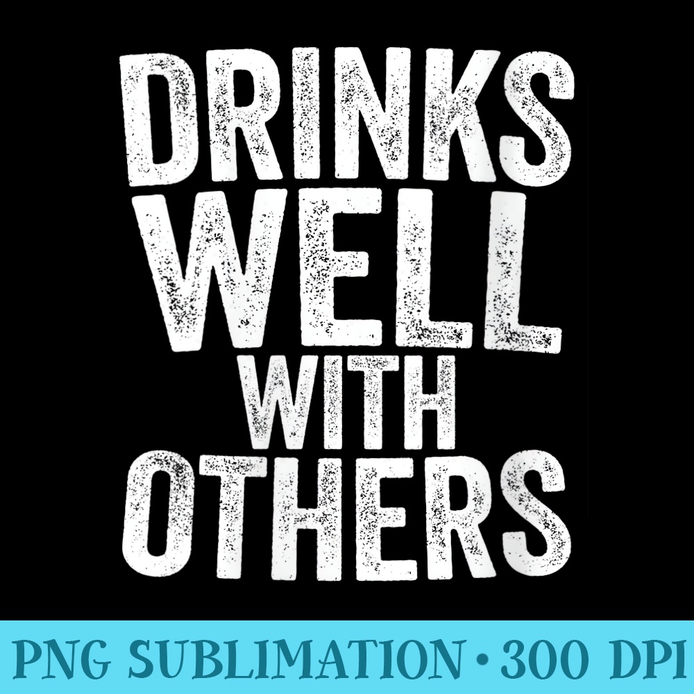 s Drinks Well With Others T Drinking - PNG Image Library Download - Spice Up Your Sublimation Projects