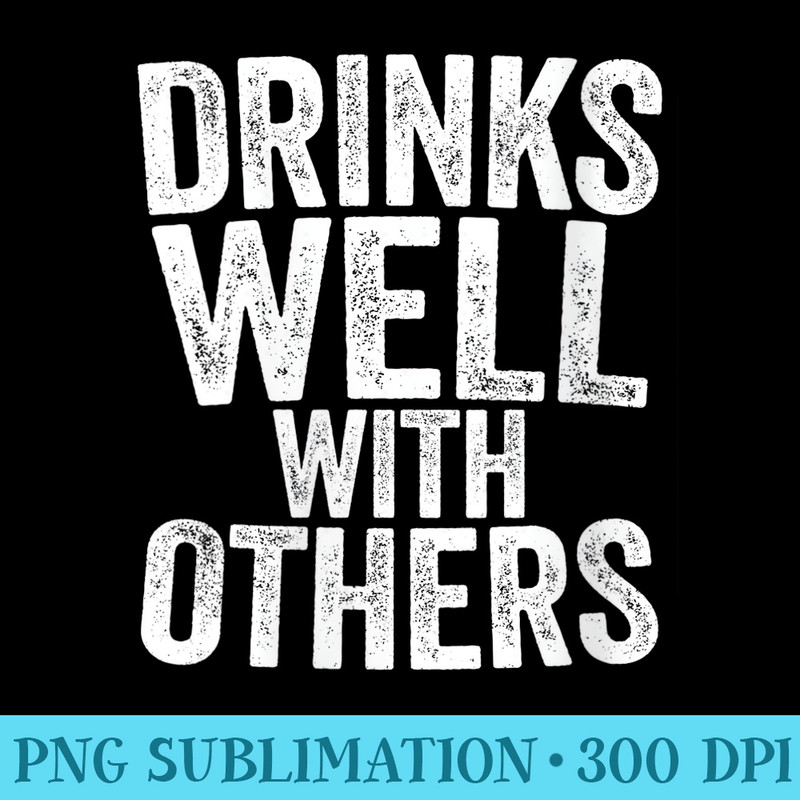 s Drinks Well With Others T Drinking - PNG Image Library Download - Spice Up Your Sublimation Projects